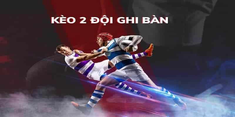 Tìm hiểu kèo 2 đội ghi bàn là gì?